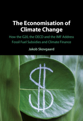 The Economisation of Climate Change: How the G20, the OECD and the IMF Address Fossil Fuel Subsidies and Climate Finance cover