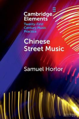 Chinese Street Music: Complicating Musical Community (Elements in Twenty-First Century Music Practice) cover
