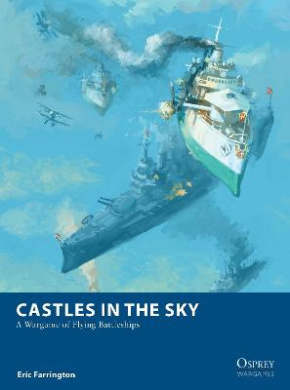 Castles in the Sky: A Wargame of Flying Battleships (Osprey Wargames) cover
