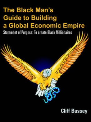 The Black Man's Guide to Building a Global Economic Empire: Statement of Purpose: To create Black Millionaires cover