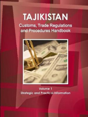 Tajikistan Customs, Trade Regulations and Procedures Handbook Volume 1 Strategic and Practical Information cover