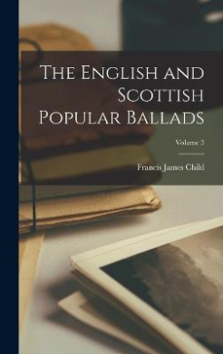 The English and Scottish Popular Ballads; Volume 3 cover