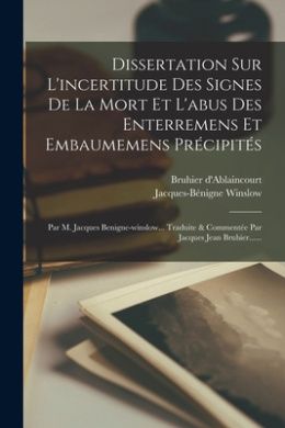 Dissertation Sur L'incertitude Des Signes De La Mort Et L'abus Des Enterremens Et Embaumemens Precipites: Par M. Jacques Benigne-winslow... Traduite & Commentee Par Jacques Jean Bruhier...... cover