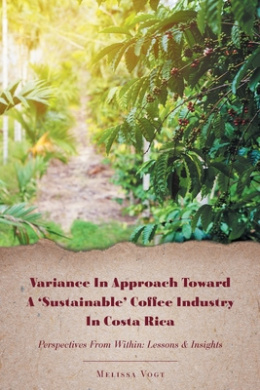 Variance in Approach Toward a 'Sustainable' Coffee Industry in Costa Rica: Perspectives from Within; Lessons and Insights cover
