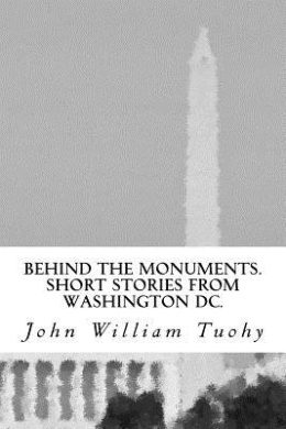 Behind the Monuments.: Short Stories from Washington DC. cover
