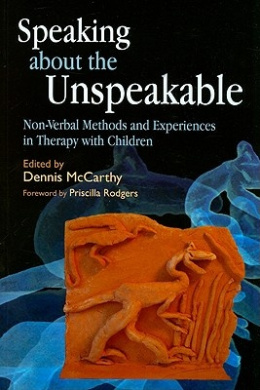 Speaking about the Unspeakable: Non-Verbal Methods and Experiences in Therapy with Children cover