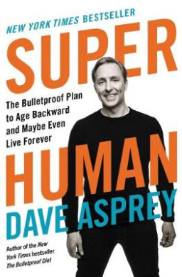 Super Human: The Bulletproof Plan to Age Backward and Maybe Even Live Forever cover