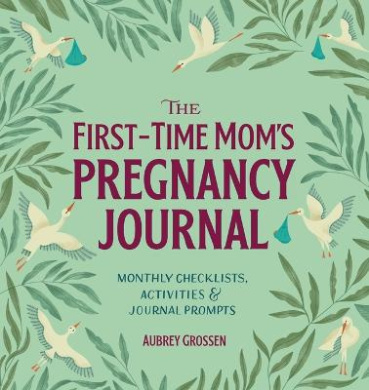 The First-Time Mom's Pregnancy Journal: Monthly Checklists, Activities, & Journal Prompts (First Time Moms) cover