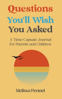Questions You'll Wish You Asked: A Time Capsule Journal for Parents and Children cover