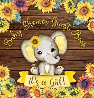 Baby Shower Guest Book: It's a Girl! Elephant & Rustic Wooden Sunflower Yellow Floral Alternative Theme Wishes to Baby and Advice for Parents Guests Sign in with Address Space Gift Log Keepsake Photos cover