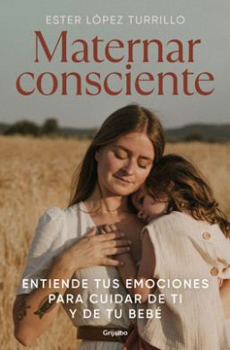 Maternar consciente: Entiende tus emociones para cuidar de ti y de tu beb / Con scious Mothering: Understand Your Emotions to Take Care of Yourself and Your.. cover