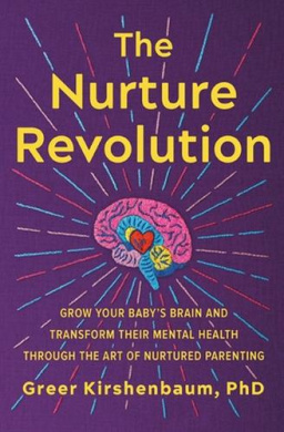 The Nurture Revolution: Grow Your Baby's Brain and Transform Their Mental Health through the Art of Nurtured Parenting cover