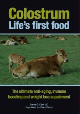 Colostrum Life's First Food: The Ultimate Anti-Aging, Immune Boosting and Weight Loss Supplement: 2013 cover