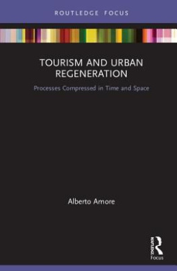 Tourism and Urban Regeneration: Processes Compressed in Time and Space (Routledge Focus on Tourism and Hospitality) cover