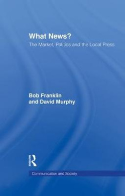 What News?: The Market, Politics and the Local Press (Communication and Society) cover