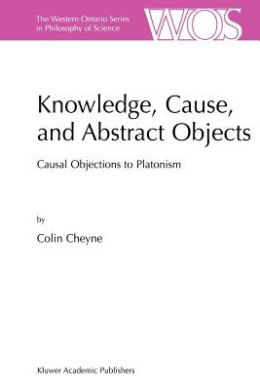 Knowledge, Cause, and Abstract Objects: Causal Objections to Platonism (The Western Ontario Series in Philosophy of Science) cover