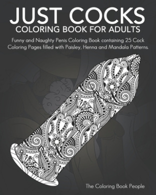 Just Cocks Coloring Book For Adults: Funny and Naughty Penis Coloring Book containing 25 Cock Coloring Pages filled with Paisley, Henna and Mandala Patterns. cover