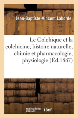 Le Colchique Et La Colchicine, Histoire Naturelle, Chimie Et Pharmacologie: Physiologie, Toxicologie, Thrapeutique cover