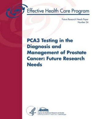 PCA3 Testing in the Diagnosis and Management of Prostate Cancer: Future Research Needs: Future Research Needs Paper Number 24 cover