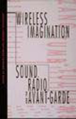 Wireless Imagination: Sound, Radio, and the Avant-Garde (The MIT Press) cover