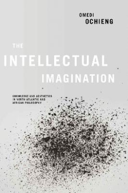 The Intellectual Imagination: Knowledge and Aesthetics in North Atlantic and African Philosophy cover