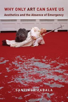 Why Only Art Can Save Us: Aesthetics and the Absence of Emergency cover