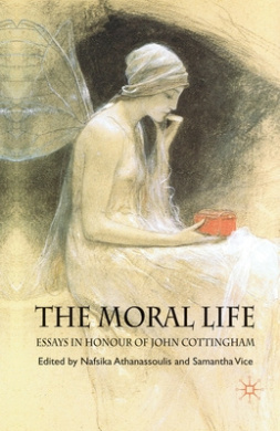 The Moral Life: Essays in Honour of John Cottingham cover