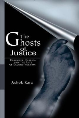 The Ghosts of Justice: Heidegger, Derrida and the Fate of Deconstruction cover