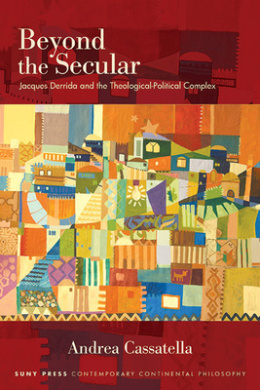 Beyond the Secular: Jacques Derrida and the Theological-Political Complex (SUNY series in Contemporary Continental Philosophy) cover
