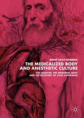 The Medicalized Body and Anesthetic Culture: The Cadaver, the Memorial Body, and the Recovery of Lived Experience cover