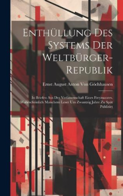 Enthllung Des Systems Der Weltbrger-Republik: In Briefen Aus Der Verlassenschaft Eines Freymaures. Wahrscheinlich Manchem Leser Um Zwantzig Jahre Zu Spt Publizirt cover