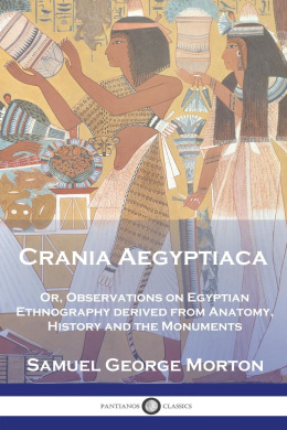 Crania Aegyptiaca: Or, Observations On Egyptian Ethnography, Derived From Anatomy, History and the Monuments cover