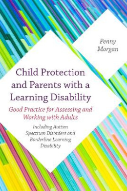 Child Protection and Parents with a Learning Disability: Good Practice for Assessing and Working with Adults - including Autism Spectrum Disorders and Borderline Learning Disability cover