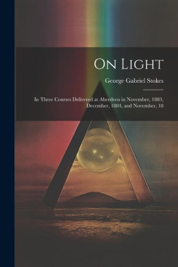 On Light: In Three Courses Delivered at Aberdeen in November, 1883, December, 1884, and November, 18 cover