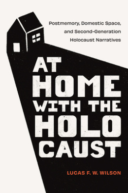 At Home with the Holocaust: Postmemory, Domestic Space, and Second-Generation Holocaust Narratives cover