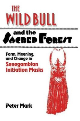 The Wild Bull and the Sacred Forest: Form, Meaning and Change in Senegambian Initiation Masks of the Diola (RES Monographs in Anthropology and Aesthetics) cover