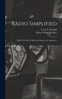 Radio Simplified; What it Is--how to Build and Operate the Apparatus cover