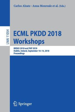 ECML PKDD 2018 Workshops: MIDAS 2018 and PAP 2018, Dublin, Ireland, September 10-14, 2018, Proceedings (Lecture Notes in Computer Science) (Lecture Notes in Artificial Intelligence) cover