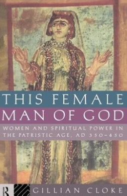 This Female Man of God: Women and Spiritual Power in the Patristic Age, 350-450 AD cover