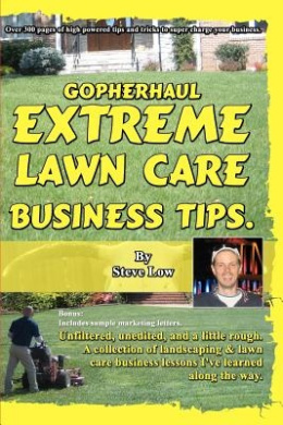 Gopherhaul Extreme Lawn Care Business Tips.: Unfiltered, Unedited, and a Little Rough. a Collection of Landscaping & Lawn Care Business Lessons. cover
