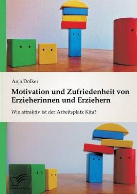 Motivation und Zufriedenheit von Erzieherinnen und Erziehern: Wie attraktiv ist der Arbeitsplatz Kita? cover